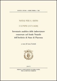 Notai per S. Sisto. I Lunini (1571-1630). Inventario analitico delle imbreviature conservate nel fondo notarile dell'Archivio di Stato di Piacenza