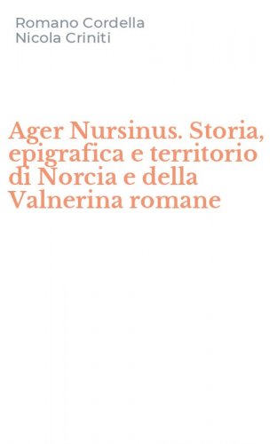 Ager Nursinus. Storia, epigrafica e territorio di Norcia e della Valnerina romane