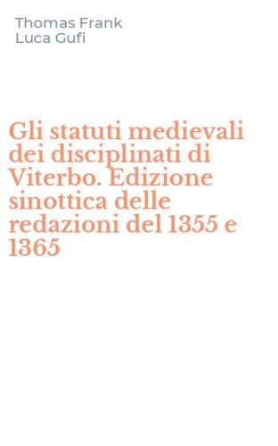 Gli statuti medievali dei disciplinati di Viterbo. Edizione sinottica delle redazioni del 1355 e 1365