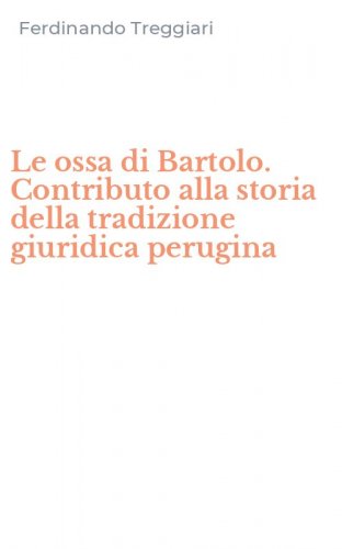 Le ossa di Bartolo. Contributo alla storia della tradizione giuridica perugina