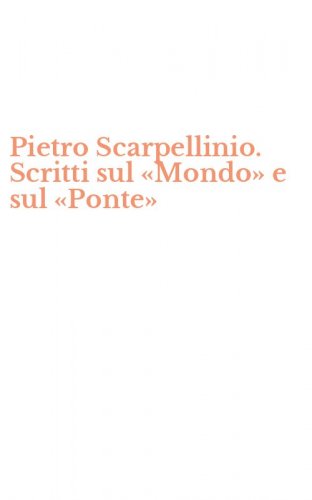 Pietro Scarpellinio. Scritti sul &laquo;Mondo&raquo; e sul &laquo;Ponte&raquo;