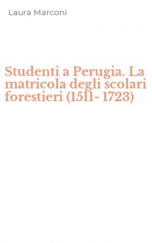 Studenti a Perugia. La matricola degli scolari forestieri (1511-1723)