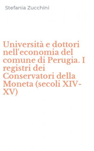 Universit&agrave; e dottori nell'economia del comune di Perugia. I registri dei Conservatori della Moneta (secoli XIV-XV)
