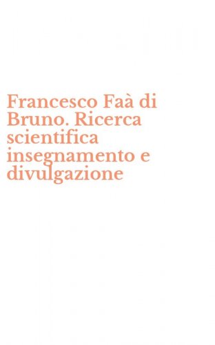 Francesco Fa&agrave; di Bruno. Ricerca scientifica insegnamento e divulgazione