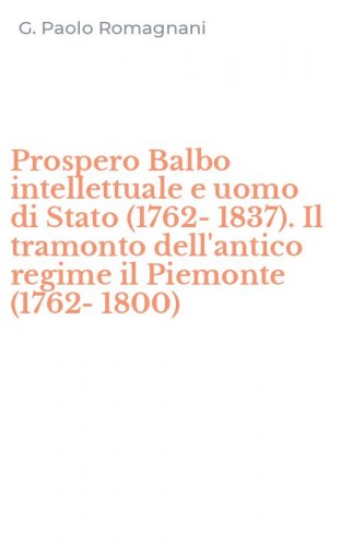Prospero Balbo intellettuale e uomo di Stato (1762-1837). Il tramonto dell'antico regime il Piemonte (1762-1800)