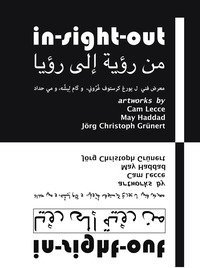 In-sight-out. Artworks by Cam Lecce, May Haddad, J&ouml;rg Christoph Gr&uuml;nert. Catalogo della mostra (Beirut, 2 settembre-30 novembre 2018). Ediz. inglese e araba