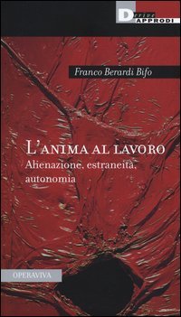 L'anima al lavoro. Alienazione, estraneit&agrave;, autonomia