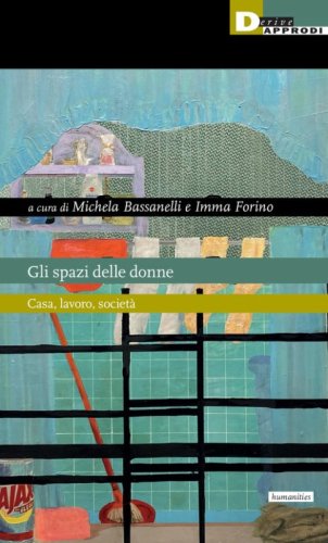 Gli spazi delle donne. Casa, lavoro, societ&agrave;