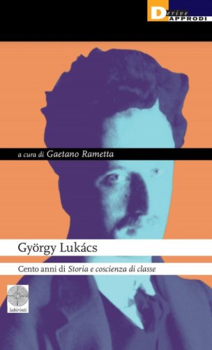 Gy&ouml;rgy Luk&aacute;cs. Cento anni di &laquo;Storia e coscienza di classe&raquo;
