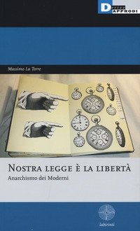Nostra legge &egrave; la libert&agrave;. Anarchismo dei moderni