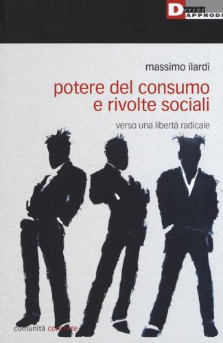 Potere del consumo e rivolte sociali. Verso una libert&agrave; radicale