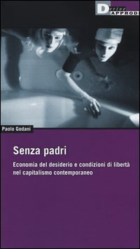 Senza padri. Economia del desiderio e condizioni di libert&agrave; nel capitalismo contemporaneo - CONTEMPORANEO
