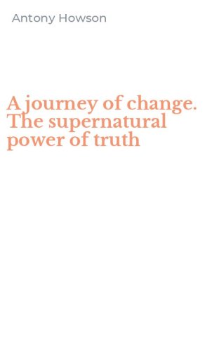A journey of change. The supernatural power of truth