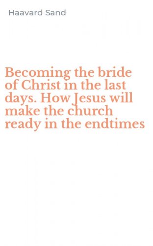 Becoming the bride of Christ in the last days. How Jesus will make the church ready in the endtimes