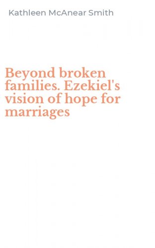 Beyond broken families. Ezekiel's vision of hope for marriages
