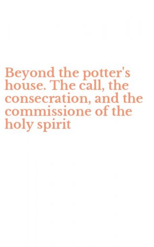 Beyond the potter's house. The call, the consecration, and the commissione of the holy spirit