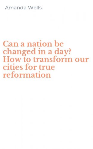 Can a nation be changed in a day? How to transform our cities for true reformation
