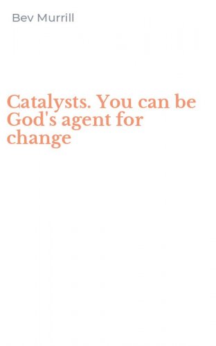 Catalysts. You can be God's agent for change