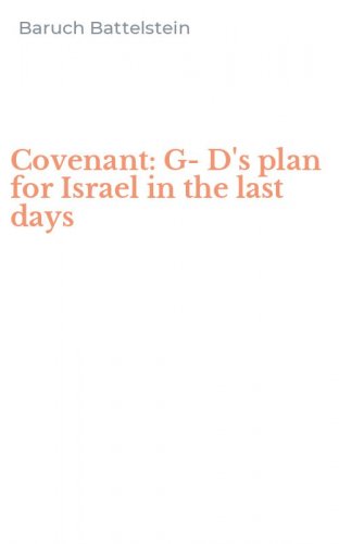 Covenant: G-D's plan for Israel in the last days
