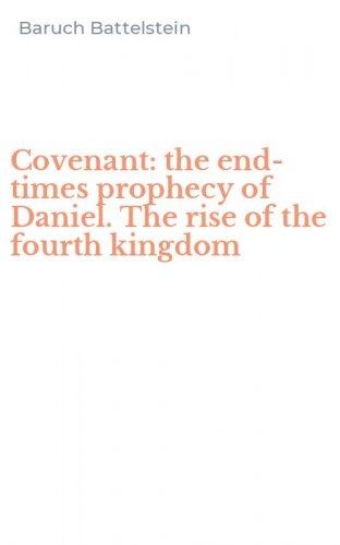 Covenant: the end-times prophecy of Daniel. The rise of the fourth kingdom