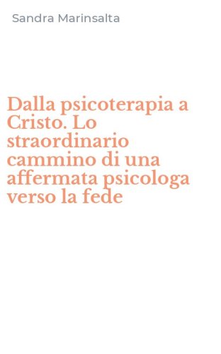 Dalla psicoterapia a Cristo. Lo straordinario cammino di una affermata psicologa verso la fede