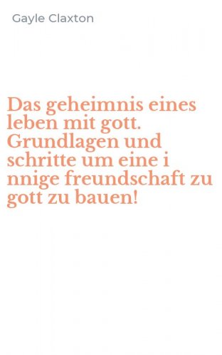 Das geheimnis eines leben mit gott. Grundlagen und schritte um eine i nnige freundschaft zu gott zu bauen!