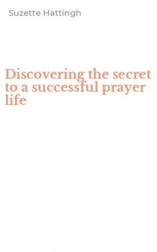 Discovering the secret to a successful prayer life