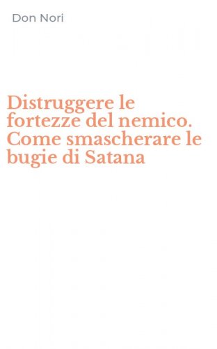 Distruggere le fortezze del nemico. Come smascherare le bugie di Satana