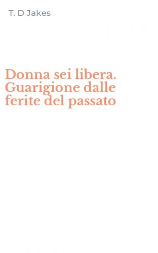 Donna sei libera. Guarigione dalle ferite del passato
