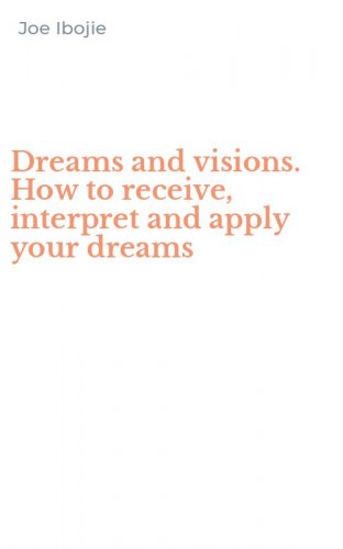 Dreams and visions. How to receive, interpret and apply your dreams