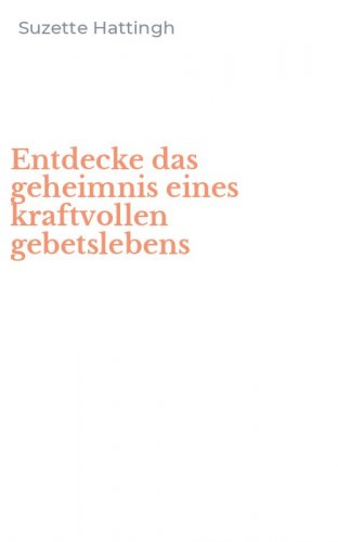 Entdecke das geheimnis eines kraftvollen gebetslebens