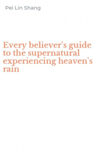Every believer's guide to the supernatural experiencing heaven's rain