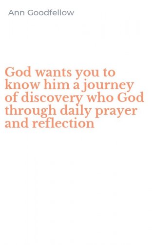 God wants you to know him a journey of discovery who God through daily prayer and reflection