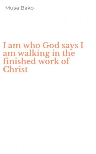 I am who God says I am walking in the finished work of Christ