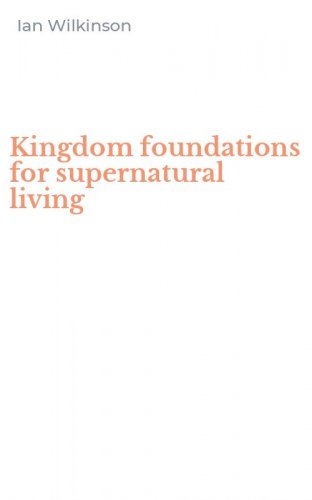 Kingdom foundations for supernatural living