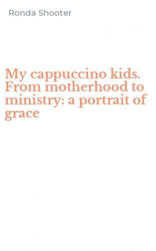 My cappuccino kids. From motherhood to ministry: a portrait of grace