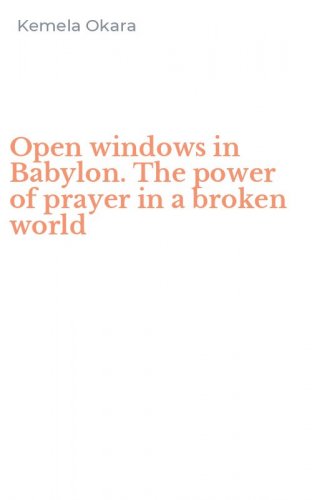 Open windows in Babylon. The power of prayer in a broken world