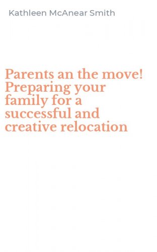 Parents an the move! Preparing your family for a successful and creative relocation