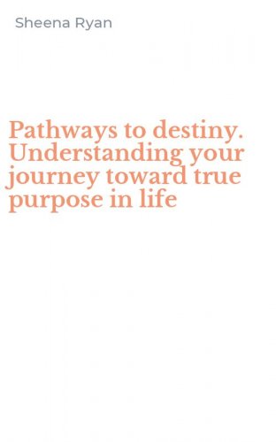 Pathways to destiny. Understanding your journey toward true purpose in life