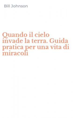 Quando il cielo invade la terra. Guida pratica per una vita di miracoli