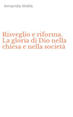 Risveglio e riforma. La gloria di Dio nella chiesa e nella societ&agrave;