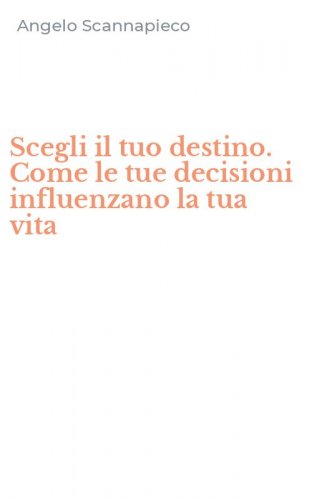 Scegli il tuo destino. Come le tue decisioni influenzano la tua vita
