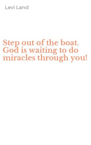 Step out of the boat. God is waiting to do miracles through you!