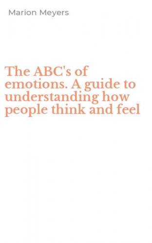 The ABC's of emotions. A guide to understanding how people think and feel