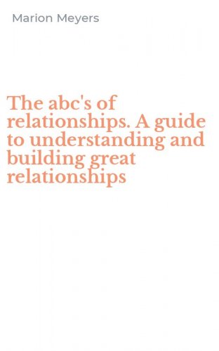 The abc's of relationships. A guide to understanding and building great relationships