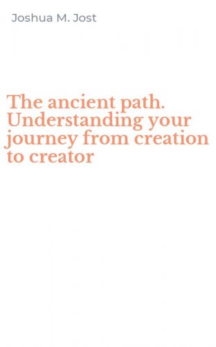 The ancient path. Understanding your journey from creation to creator
