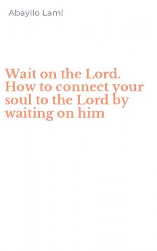 Wait on the Lord. How to connect your soul to the Lord by waiting on him