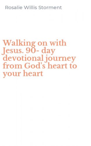 Walking on with Jesus. 90-day devotional journey from God's heart to your heart