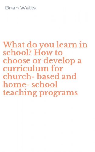 What do you learn in school? How to choose or develop a curriculum for church-based and home-school teaching programs