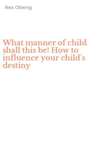 What manner of child shall this be! How to influence your child's destiny